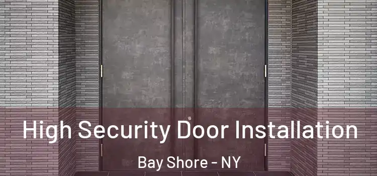 High Security Door Installation Bay Shore - NY